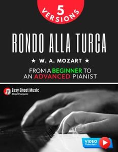 Rondo Alla Turca I Mozart I 5 Versions I From a Beginner to an Advanced Pianist: Turkish March How to Play Piano Popular Classical Sheet Music Book ... Students Adults Teachers I Video TUTORIAL