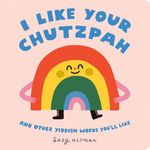 I Like Your Chutzpah: And Other Yiddish Words You'll Like