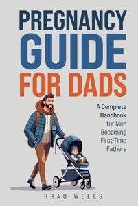 Pregnancy Guide For Dads: A Complete Handbook For Men Becoming First-Time Fathers