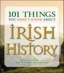 101 Things You Didn't Know About Irish History: The People, Places, Culture, and Tradition of the Emerald Isle