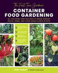 The First-Time Gardener: Container Food Gardening: All the know-how you need to grow veggies, fruits, herbs, and other edible plants in pots (4) (The First-Time Gardener's Guides)