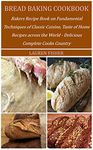 BREAD BAKING COOKBOOK: Bakers Recipe Book on Fundamental Techniques of Classic Cuisine, Taste of Home Recipes across the World - Delicious Complete Cooks Country