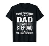 I Have Two Titles Dad And Step dad Funny father's Day Gift T-Shirt