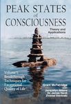 Peak States of Consciousness: Theory and Applications, Volume 1: Breakthrough Techniques for Exceptional Quality of Life