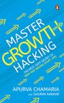 Master Growth Hacking: The best Kept Secret of New-Age Indian Start-Ups