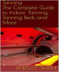 Tanning: The Complete Guide to Indoor Tanning, Tanning Beds and More