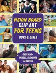 Vision Board Clip Art for Teens: An Empowering Magazine Book of 450+ Images, Words, Affirmations, Vision Board Supplies & More for Teen Boys & Girls to Visualize, Manifest & Collage Life Goals & Dreams