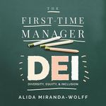 The First-Time Manager: DEI: Diversity, Equity, and Inclusion