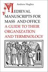 Medieval Manuscripts for Mass and Office: A Guide to their Organization and Terminology