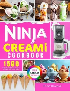 Ninja CREAMi Cookbook: 1500-Day Simple Cool Ninja CREAMi Recipes for Beginners and Advanced Users, With Ice Creams, Ice Cream Mix-Ins, Shakes, Sorbets, Smoothies, and More