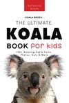 Koalas The Ultimate Koala Book for Kids: 100+ Amazing Koala Facts, Photos, Quiz + More: 14 (Animal Books for Kids)