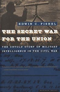 The Secret War for the Union: The Untold Story of Military Intelligence in the Civil War