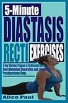 5-MINUTE DIASTASIS RECTI EXERCISES: 5-Day Workout Program to fix Diastasis Recti, Heal Abdominal separation and close your Postpartum Gap.