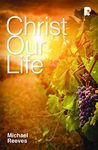 Christ Our Life: Celebrating the Joy of Knowing Jesus (Thinking Faith)