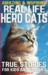 Real Life Hero Cats: True Stories for Kids and Families: Paw-some Tales of Courage and Friendship: A Cat Book filled with Heartwarming True Adventures ... Gifts) (Anthony Ripley's World of Knowledge)