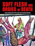 SOFT FLESH AND ORGIES OF DEATH : Fiction, Features & Art Form Classic Men's Adventure Magazines (Pulp Mayhem Volume 2): 1