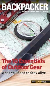 Backpacker Magazine's the 10 Essentials of Outdoor Gear: What You Need to Stay Alive