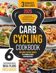 Carb Cycling Cookbook: The Definitive Guide to Building Muscle Fast and Losing Weight Easily with Tasty, Balanced Meals | Includes Expert Advice on Planning Calories & Macronutrients