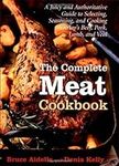 The Complete Meat Cookbook: A Juicy and Authoritative Guide to Selecting, Seasoning, and Cooking Today's Beef, Pork, Lamb, and Veal