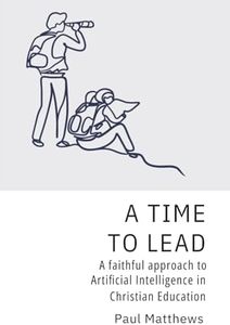 A Time to Lead: A Faithful Approach to Artificial Intelligence in Christian Education