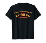 Funny Slogan Shirt Surely Not Everybody Was Kung Fu Fighting T-Shirt