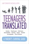 Teenagers Translated: A Parent’s Survival Guide: A Parent’s Survival Guide – Fully Updated September 2018