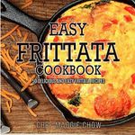 Easy Frittata Cookbook: 50 Delicious and Easy Frittata Recipes