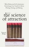 The Science of Attraction: What Behavioral & Evolutionary Psychology Can Teach Us About Flirting, Dating, and Mating (2nd ed.) (The Psychology of Social Dynamics)