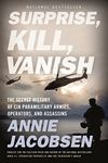 Surprise, Kill, Vanish: The Secret History of CIA Paramilitary Armies, Operators, and Assassins