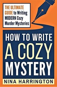 HOW TO WRITE A COZY MYSTERY: THE ULTIMATE GUIDE TO WRITING MODERN COZY MURDER MYSTERIES (Fast-Track Guides Book 9)