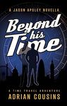 Beyond his Time : A Time Travel Novella (The Jason Apsley Series)