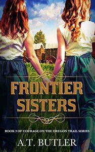 Frontier Sisters: Historical Women's Fiction Saga (Courage on the Oregon Trail Series Book 3)