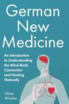 German New Medicine: An Introduction to Understanding the Mind-Body Connection and Healing Naturally