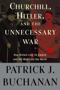 Churchill, Hitler, and "The Unnecessary War": How Britain Lost Its Empire and the West Lost the World