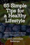 65 Simple Tips For A Healthy Lifestyle: Weight Loss, Exercise And Healthy Eating