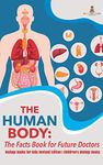 The Human Body: The Facts Book for Future Doctors - Biology Books for Kids Revised Edition Children's Biology Books