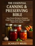 The Essential Canning And Preserving Bible: Easy, Proven Recipes to Preserve Fresh Flavors, Stock Your Pantry, and Enjoy Every Season