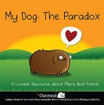 My Dog: The Paradox: A Lovable Discourse about Man's Best Friend (The Oatmeal Book 3)