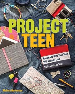 Project Teen: Handmade Gifts Your Teen Will Actually Love - 21 Projects to Sew