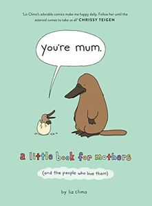 You’re Mum: A Little Book for Mothers (And the People Who Love Them)