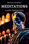 Meditations: A New Perspective - The Meditations of Marcus Aurelius Book of Stoicism