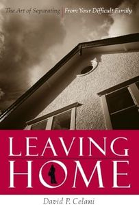 Leaving Home: The Art of Separating from Your Difficult Family
