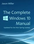 The Complete Windows 10 Manual: Updated for the new Spring Update