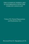 The Catholic Formulary in Accordance with the Code of Canon Law: Volume 9A: Clerical Dispensations and Readmission Acts