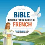 Bible stories for children in French – All-time favorite Bible stories in French & English languages: An illustrated book of French Bible stories for kids. Experience God’s love through this French Bible for children