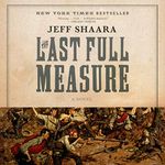 The Last Full Measure: A Novel of the Civil War (Civil War Trilogy)