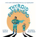 Thyroid Superhero: A Kid’s Guide to Understanding Their Grown-up’s Hypothyroidism