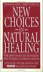 New Choices in Natural Healing: Over 1,800 of the Best Self-Help Remedies from the World of Alternative Medicine