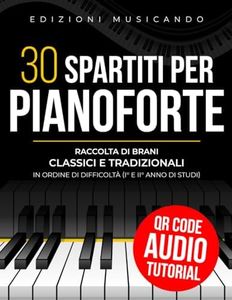 30 SPARTITI PER PIANOFORTE: Raccolta di Brani Classici e Tradizionali in Ordine di Difficoltà (Con QR Code Audio Tutorial)