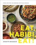 Eat, Habibi, Eat!: Fresh Recipes for Modern Egyptian Cooking